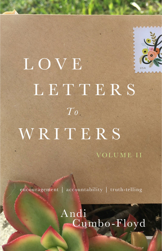 Love Letters To Writers: Volume II: Encouragement, Accountability, and Truth-Telling